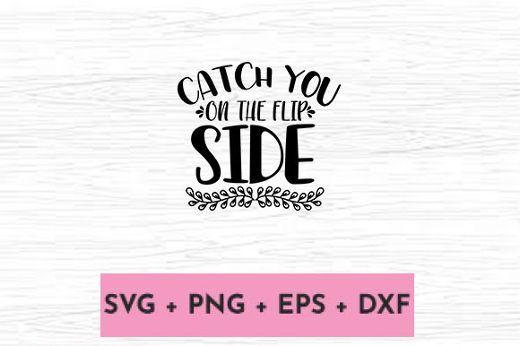 CATCH YOU on the FLIP SIDE Graphics for Crafts