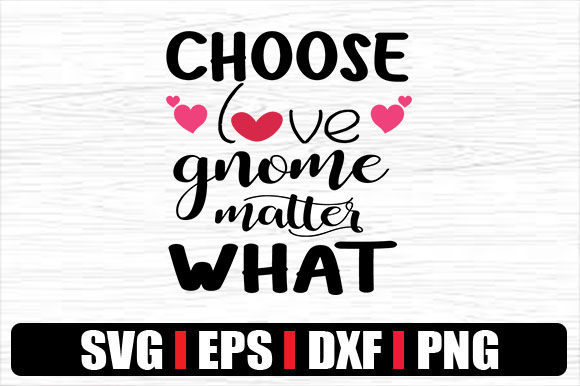 CHOOSE LOVE GNOME MATTER WHAT Graphics