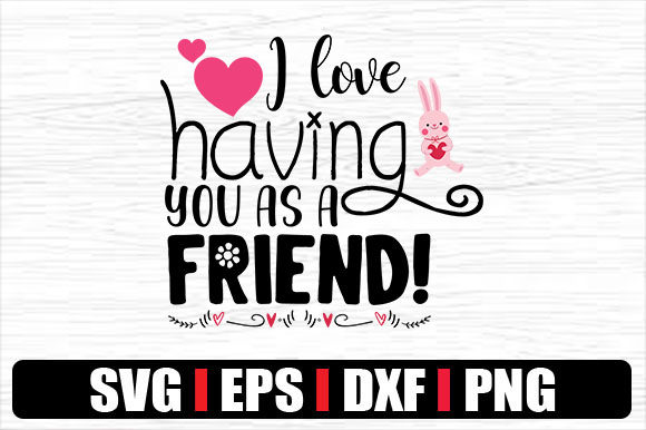 I Love Having You As a Friend Graphics for Crafts
