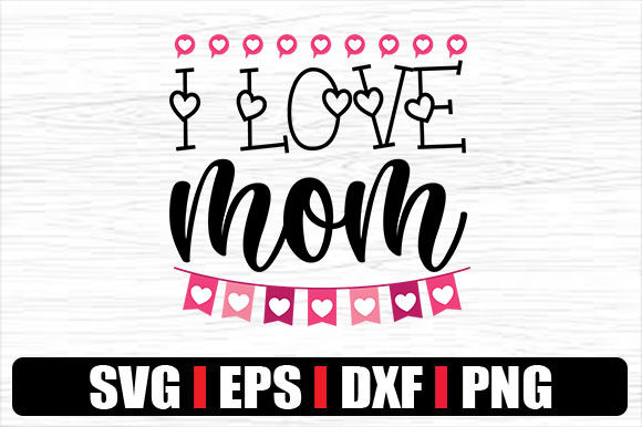 I Love Mom Graphics & Crafts