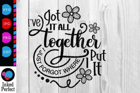 I ve Got It All Together I Just Forgot Where I Put It