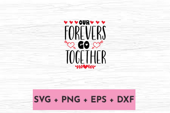 OUR FOREVERS GO TOGETHER Graphics for Crafts Brands