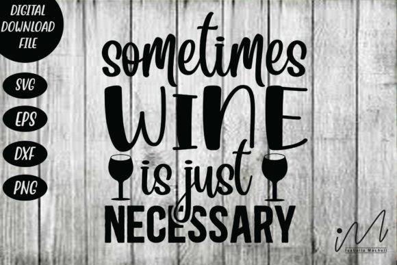 Sometimes Wine is Just Necessary SVG Graphics for Crafts
